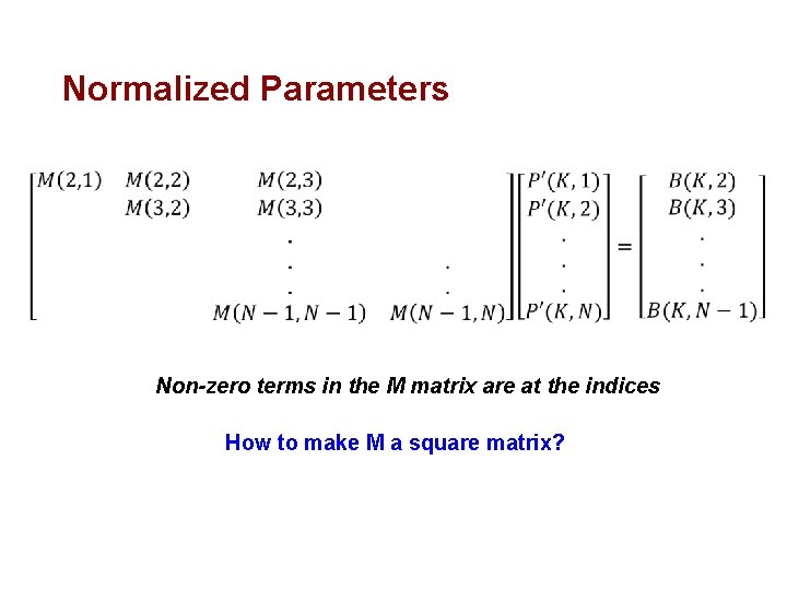  Normalized Parameters Non-zero terms in the M matrix are at the indices How