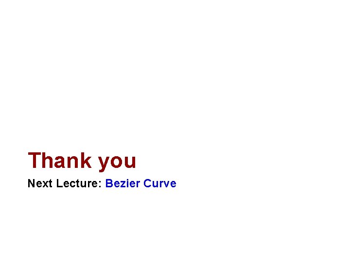 Thank you Next Lecture: Bezier Curve 