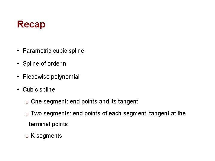 Recap • Parametric cubic spline • Spline of order n • Piecewise polynomial •