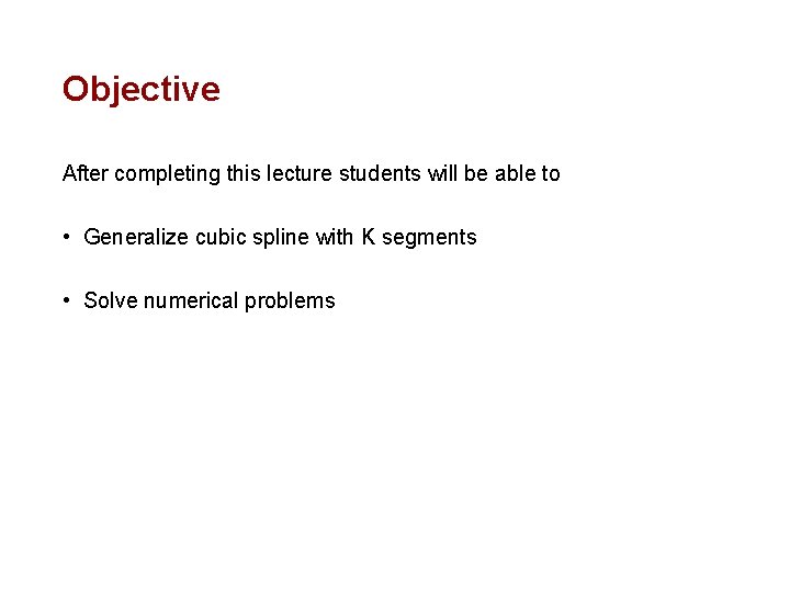 Objective After completing this lecture students will be able to • Generalize cubic spline