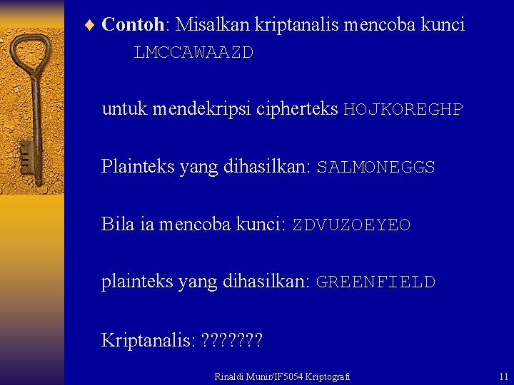 ¨ Contoh: Misalkan kriptanalis mencoba kunci LMCCAWAAZD untuk mendekripsi cipherteks HOJKOREGHP Plainteks yang dihasilkan: