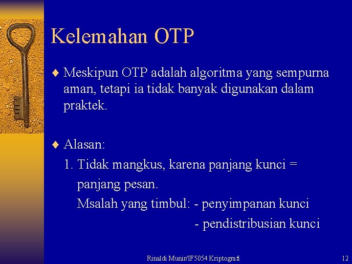 Kelemahan OTP ¨ Meskipun OTP adalah algoritma yang sempurna aman, tetapi ia tidak banyak