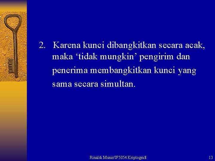 2. Karena kunci dibangkitkan secara acak, maka ‘tidak mungkin’ pengirim dan penerima membangkitkan kunci