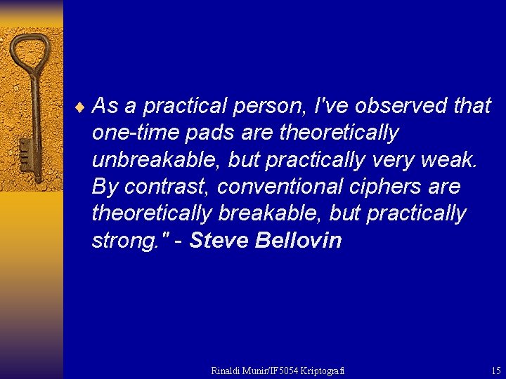 ¨ As a practical person, I've observed that one-time pads are theoretically unbreakable, but