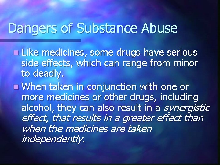 Dangers of Substance Abuse n Like medicines, some drugs have serious side effects, which