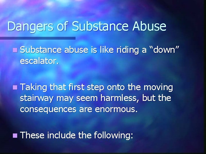 Dangers of Substance Abuse n Substance abuse is like riding a “down” escalator. n