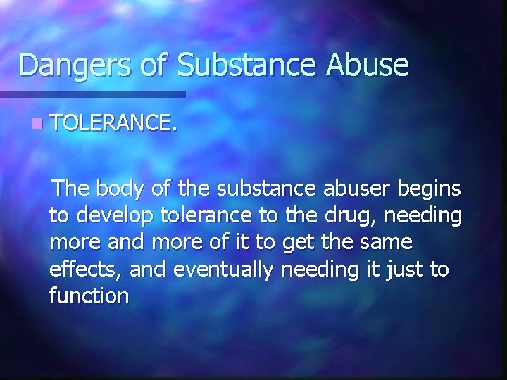 Dangers of Substance Abuse n TOLERANCE. The body of the substance abuser begins to
