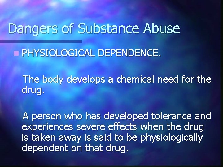 Dangers of Substance Abuse n PHYSIOLOGICAL DEPENDENCE. The body develops a chemical need for