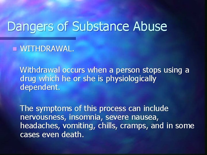 Dangers of Substance Abuse n WITHDRAWAL. Withdrawal occurs when a person stops using a