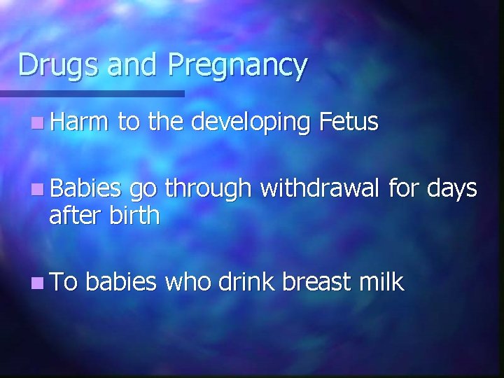 Drugs and Pregnancy n Harm to the developing Fetus n Babies go through withdrawal