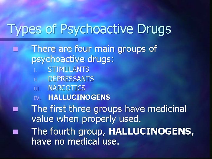 Types of Psychoactive Drugs n There are four main groups of psychoactive drugs: I.