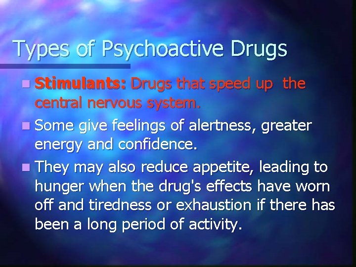 Types of Psychoactive Drugs n Stimulants: Drugs that speed up the central nervous system.