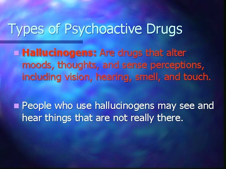 Types of Psychoactive Drugs n Hallucinogens: Are drugs that alter moods, thoughts, and sense