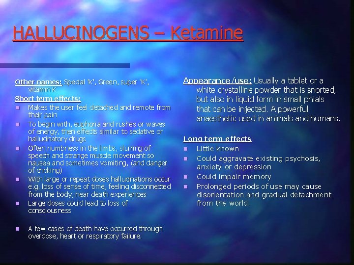 HALLUCINOGENS – Ketamine Other names: Special 'K', Green, super 'K', vitamin K Short term