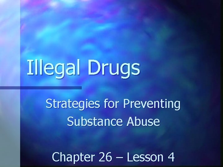 Illegal Drugs Strategies for Preventing Substance Abuse Chapter 26 – Lesson 4 