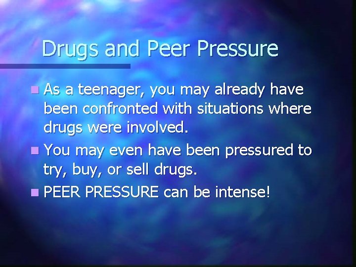 Drugs and Peer Pressure n As a teenager, you may already have been confronted