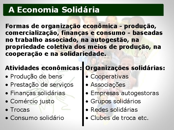 A Economia Solidária Formas de organização econômica - produção, comercialização, finanças e consumo -