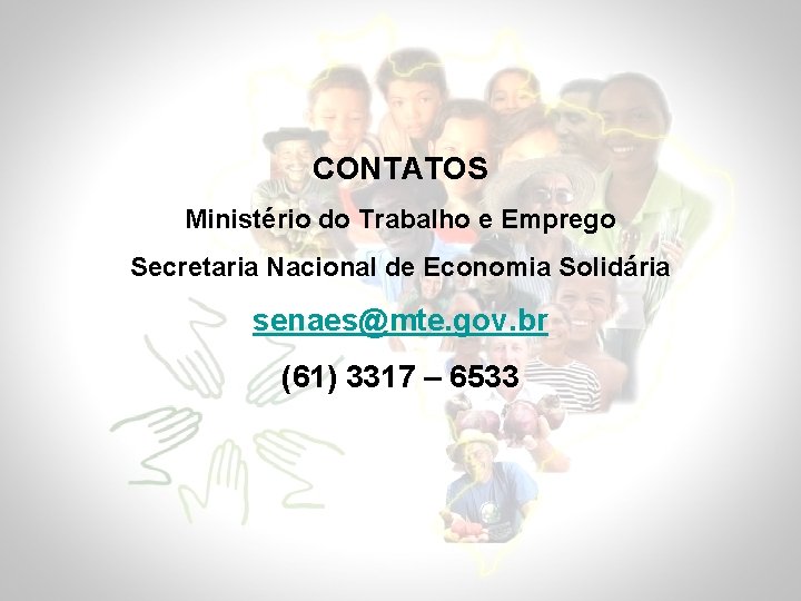 CONTATOS Ministério do Trabalho e Emprego Secretaria Nacional de Economia Solidária senaes@mte. gov. br