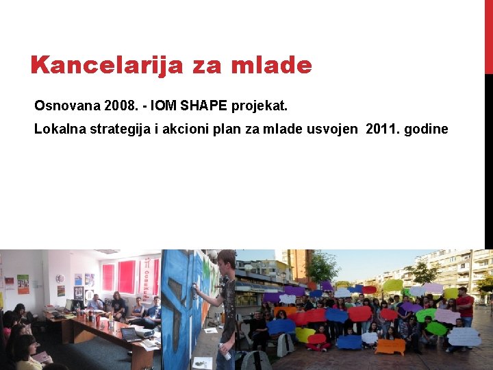 Kancelarija za mlade Osnovana 2008. - IOM SHAPE projekat. Lokalna strategija i akcioni plan