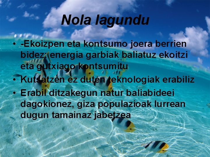 Nola lagundu • -Ekoizpen eta kontsumo joera berrien bidez: energia garbiak baliatuz ekoitzi eta