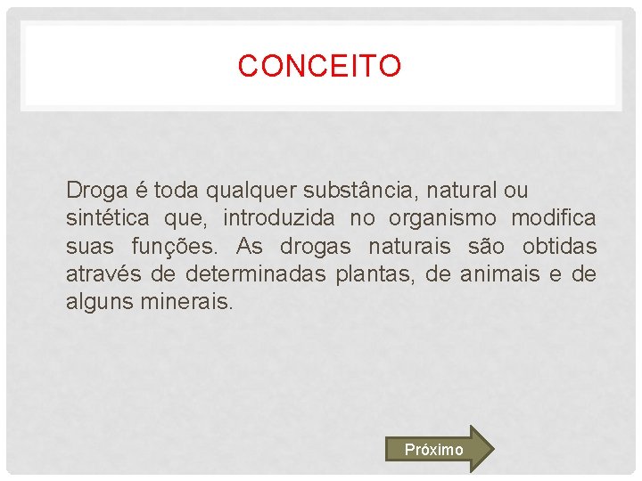 CONCEITO Droga é toda qualquer substância, natural ou sintética que, introduzida no organismo modifica