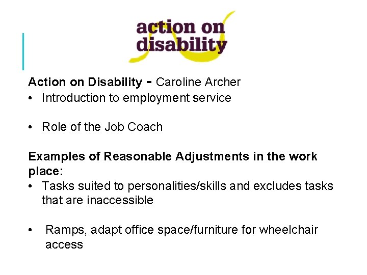 Action on Disability - Caroline Archer • Introduction to employment service • Role of