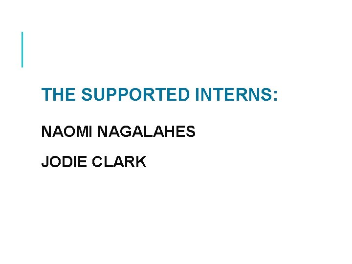 THE SUPPORTED INTERNS: NAOMI NAGALAHES JODIE CLARK 