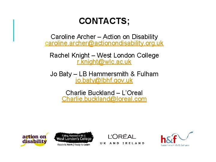 CONTACTS; Caroline Archer – Action on Disability caroline. archer@actionondisability. org. uk Rachel Knight –