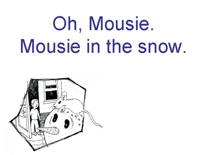 Oh, Mousie in the snow. 