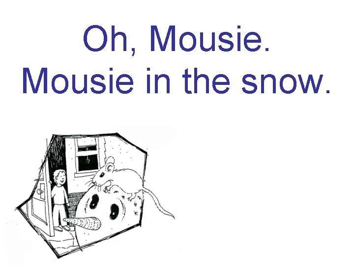 Oh, Mousie in the snow. 