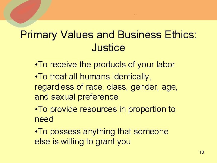 Primary Values and Business Ethics: Justice • To receive the products of your labor