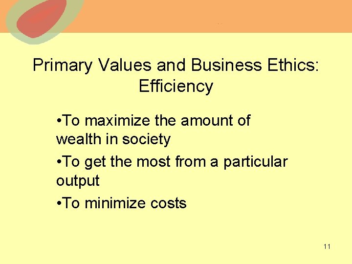 Primary Values and Business Ethics: Efficiency • To maximize the amount of wealth in