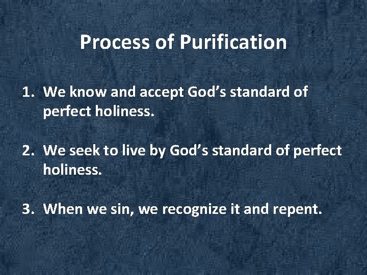 Process of Purification 1. We know and accept God’s standard of perfect holiness. 2.