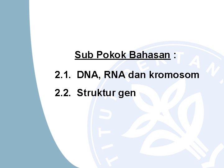 Sub Pokok Bahasan : 2. 1. DNA, RNA dan kromosom 2. 2. Struktur gen