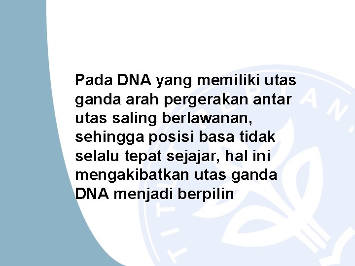 Pada DNA yang memiliki utas ganda arah pergerakan antar utas saling berlawanan, sehingga posisi