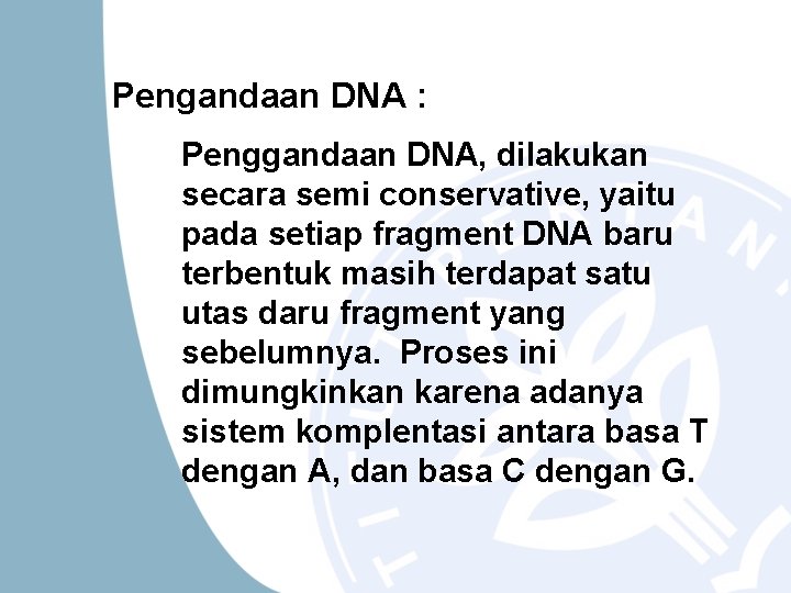 Pengandaan DNA : Penggandaan DNA, dilakukan secara semi conservative, yaitu pada setiap fragment DNA