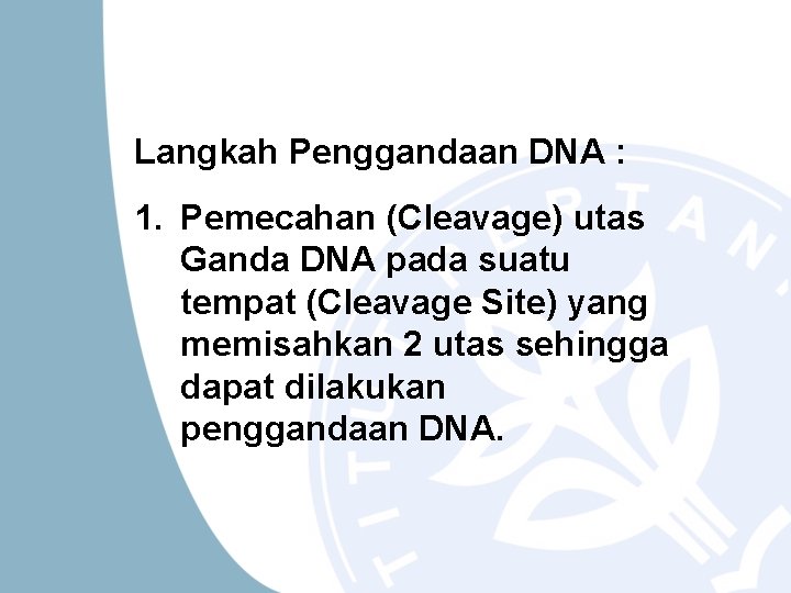 Langkah Penggandaan DNA : 1. Pemecahan (Cleavage) utas Ganda DNA pada suatu tempat (Cleavage