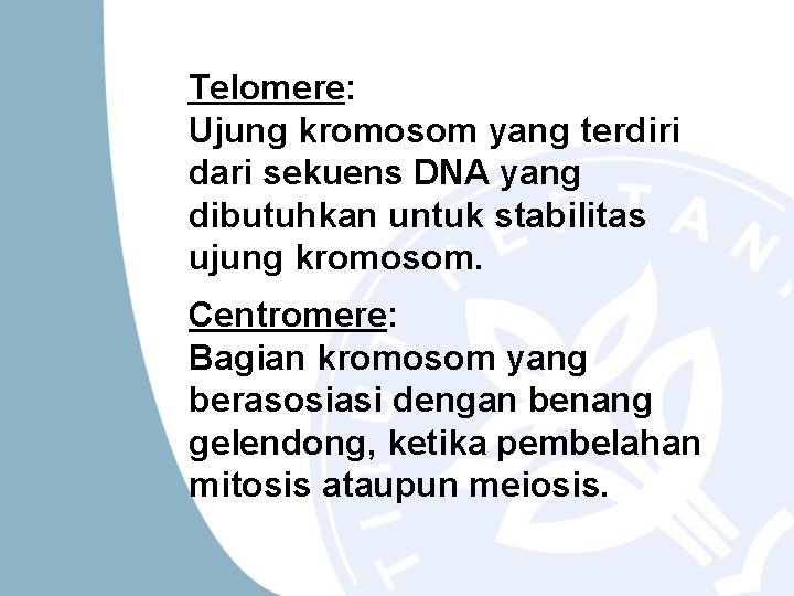 Telomere: Ujung kromosom yang terdiri dari sekuens DNA yang dibutuhkan untuk stabilitas ujung kromosom.