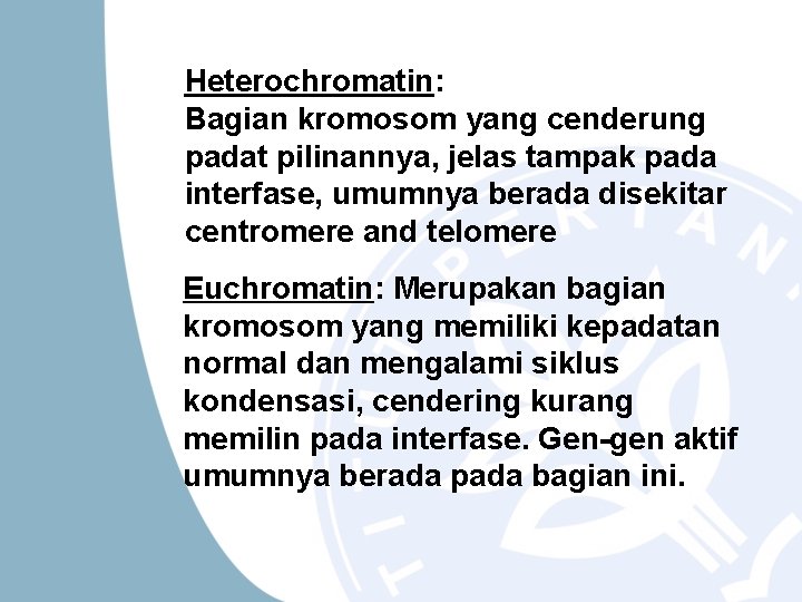 Heterochromatin: Bagian kromosom yang cenderung padat pilinannya, jelas tampak pada interfase, umumnya berada disekitar