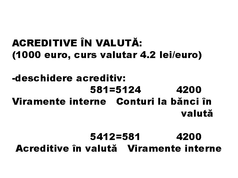 ACREDITIVE ÎN VALUTĂ: (1000 euro, curs valutar 4. 2 lei/euro) -deschidere acreditiv: 581=5124 4200 ACREDITIVE ÎN VALUTĂ: (1000 euro, curs valutar 4. 2 lei/euro) -deschidere acreditiv: 581=5124 4200