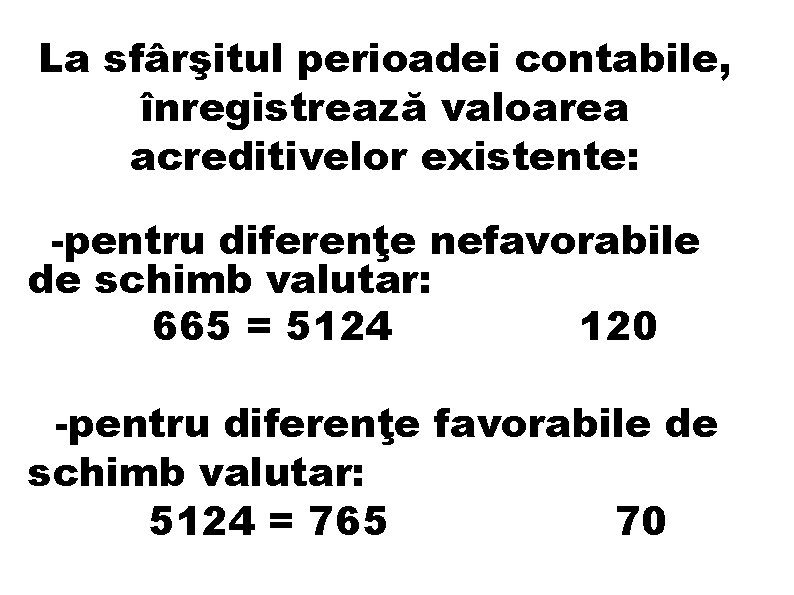La sfârşitul perioadei contabile, înregistrează valoarea acreditivelor existente: -pentru diferenţe nefavorabile de schimb valutar: La sfârşitul perioadei contabile, înregistrează valoarea acreditivelor existente: -pentru diferenţe nefavorabile de schimb valutar: