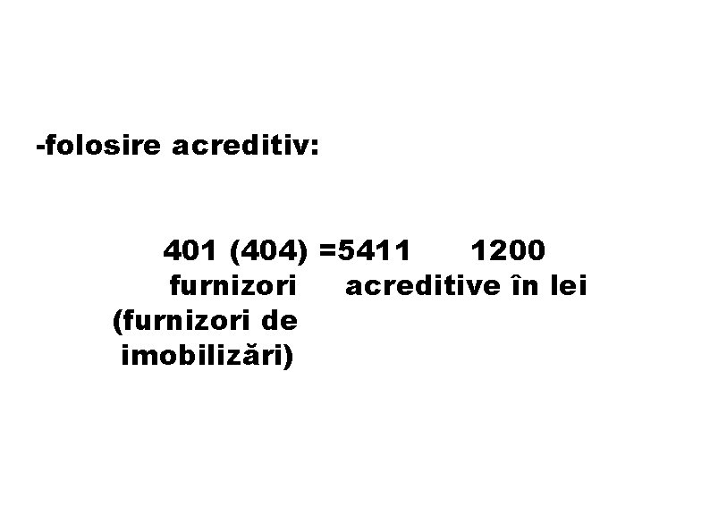 -folosire acreditiv: 401 (404) =5411 1200 furnizori acreditive în lei (furnizori de imobilizări) -folosire acreditiv: 401 (404) =5411 1200 furnizori acreditive în lei (furnizori de imobilizări)