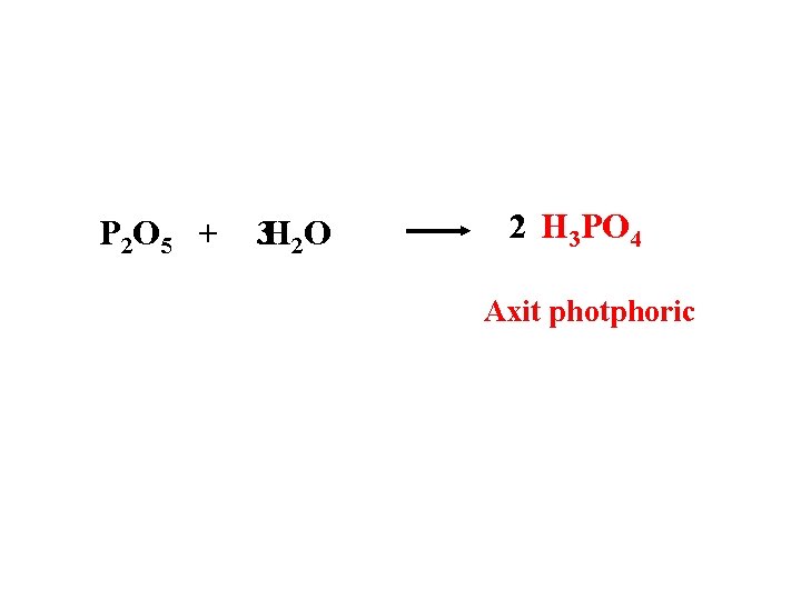 P 2 O 5 + 3 H 2 O 2 H 3 PO 4