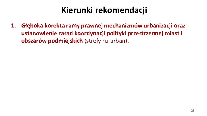 Kierunki rekomendacji 1. Głęboka korekta ramy prawnej mechanizmów urbanizacji oraz ustanowienie zasad koordynacji polityki