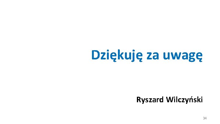 Dziękuję za uwagę Ryszard Wilczyński 34 