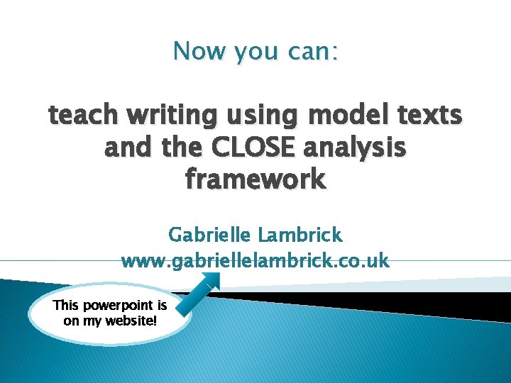 Now you can: teach writing using model texts and the CLOSE analysis framework Gabrielle