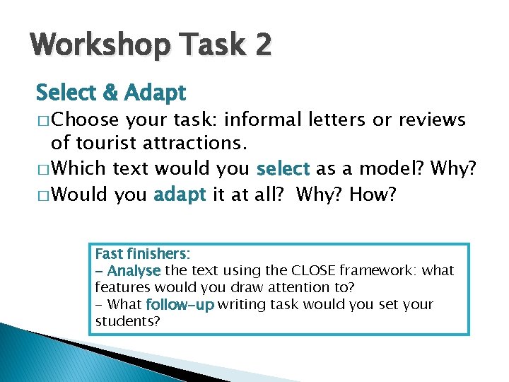 Workshop Task 2 Select & Adapt � Choose your task: informal letters or reviews