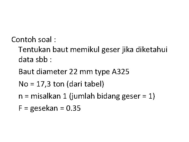 Contoh soal : Tentukan baut memikul geser jika diketahui data sbb : Baut diameter