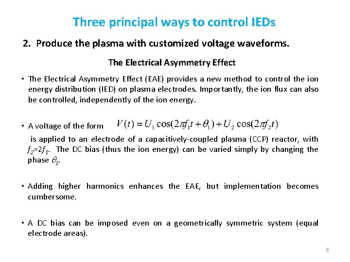 Three principal ways to control IEDs 2. Produce the plasma with customized voltage waveforms. Three principal ways to control IEDs 2. Produce the plasma with customized voltage waveforms.