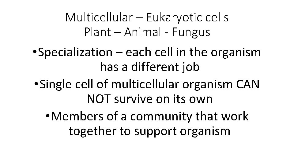 Multicellular – Eukaryotic cells Plant – Animal - Fungus • Specialization – each cell